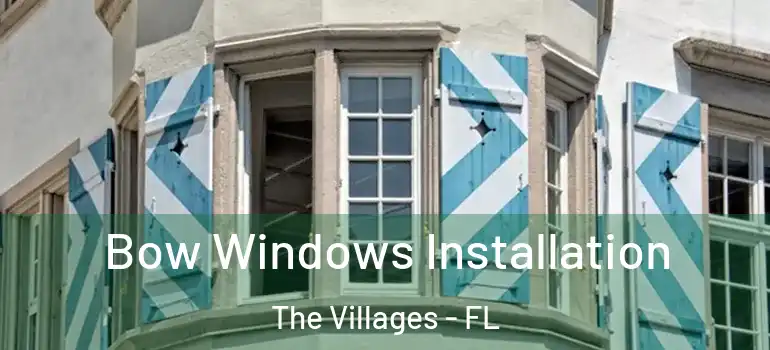 Bow Windows Installation The Villages - FL