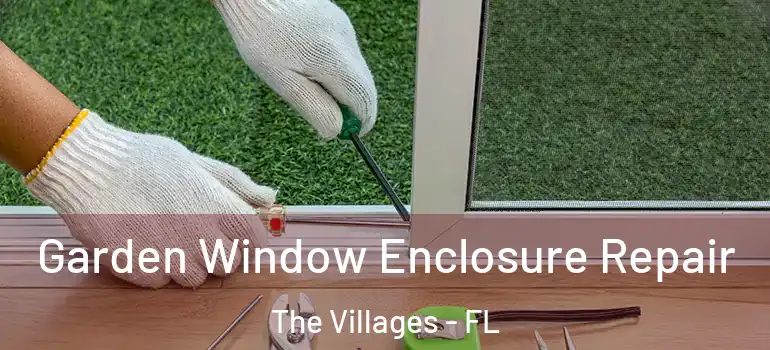 Garden Window Enclosure Repair The Villages - FL