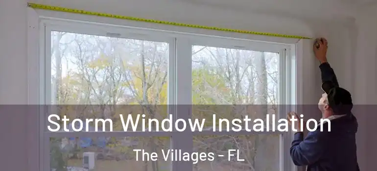 Storm Window Installation The Villages - FL