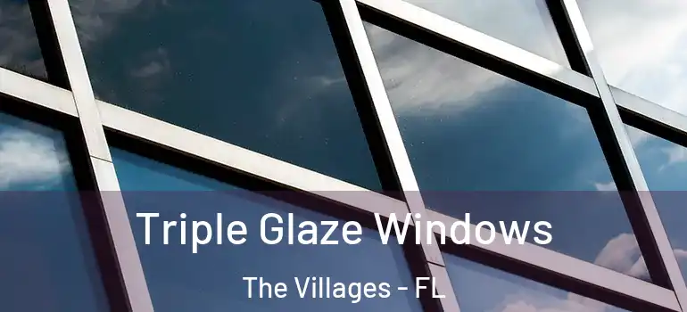 Triple Glaze Windows The Villages - FL