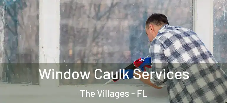 Window Caulk Services The Villages - FL