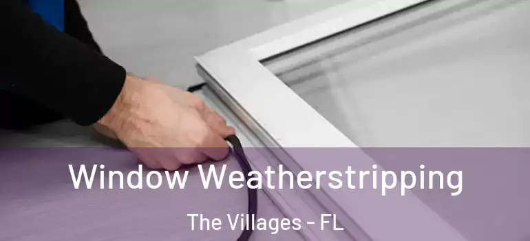 Window Weatherstripping The Villages - FL